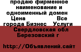 продаю фирменное наименование и одноименный домен › Цена ­ 3 000 000 - Все города Бизнес » Услуги   . Свердловская обл.,Березовский г.